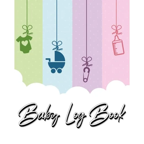 Baby Log Book: My Child's Health Record Keeper - Record Sleep, Feed, Diapers, Activities And Supplies Needed. Perfect For New Parents Or Nannies.