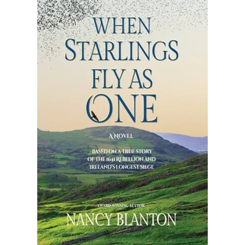 When Starlings Fly as One: Based on a true story of the 1641 Rebellion and Ireland's longest siege