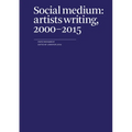 Social Medium: Artists Writing, 2000-2015