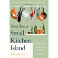 Notes from a Small Kitchen Island: Recipes and Stories from the Heart of the Home
