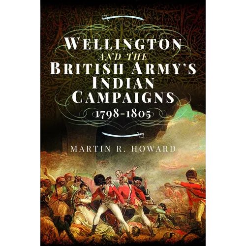 Wellington and the British Army's Indian Campaigns 1798 - 1805