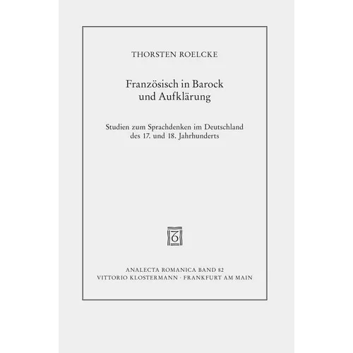 Franzeosisch in Barock Und Aufklearung: Studien Zum Sprachdenken Im Deutschland Des 17. Und 18. Jahrhunderts