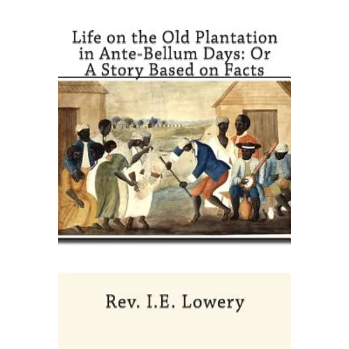 Life on the Old Plantation in Ante-Bellum Days: OR A Story Based on Facts