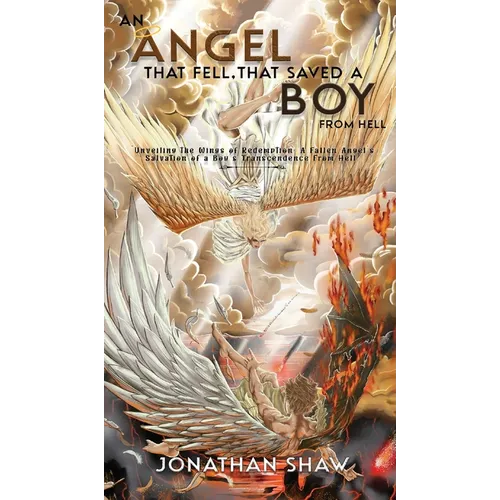 An Angel That Fell, That Saved A Boy From Hell: "Unveiling the Wings of Redemption: A Fallen Angel's Salvation of a Boy's Transcendence From Hell"