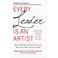 Every Leader Is an Artist: How the World's Greatest Artists Can Make You a More Creative Leader