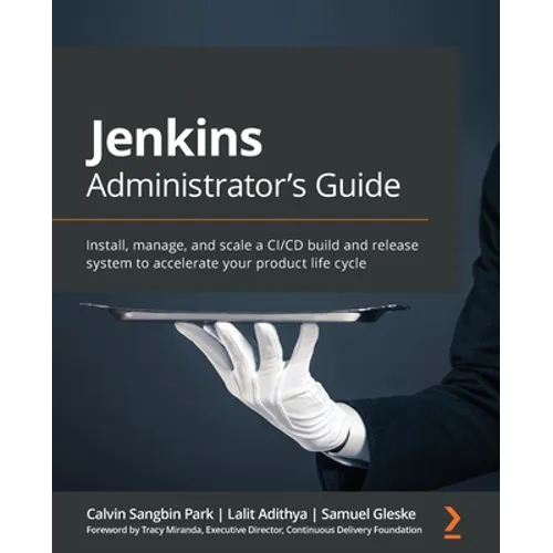 Jenkins Administrator's Guide: Install, manage, and scale a CI/CD build and release system to accelerate your product life cycle