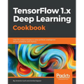 TensorFlow 1.x Deep Learning Cookbook: Over 90 unique recipes to solve artificial-intelligence driven problems with Python