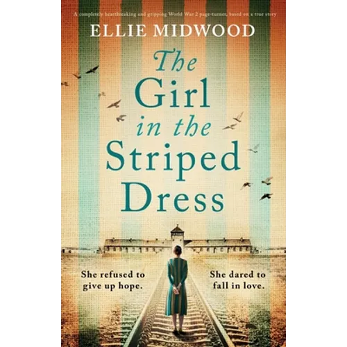 The Girl in the Striped Dress: A completely heartbreaking and gripping World War 2 page-turner, based on a true story