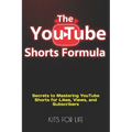 The YouTube Shorts Formula: Secrets to Mastering YouTube Shorts for Likes, Views, and Subscribers