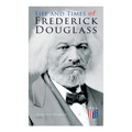 Life and Times of Frederick Douglass: His Early Life as a Slave, His Escape From Bondage and His Complete Life Story