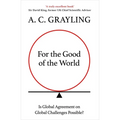 For the Good of the World: Why Our Planet's Crises Need Global Agreement Now
