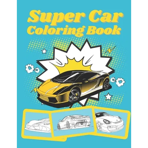 Super Car Coloring Book: Ultimate Exotic Luxury Cars Sport Designs for Kids and Adults For All Ages