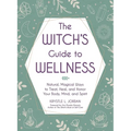 The Witch's Guide to Wellness: Natural, Magical Ways to Treat, Heal, and Honor Your Body, Mind, and Spirit