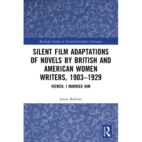 Silent Film Adaptations of Novels by British and American Women Writers, 1903-1929: Viewer, I Married Him