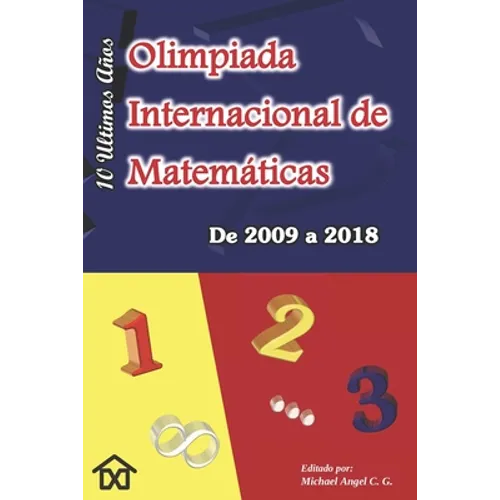 Olimpiada Internacional de Matematicas. De 2009 a 2018: Diez Ultimos Años. Edicion en Nuevo Formato (6 x 9 pulg)