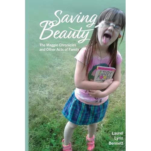 Saving Beauty: The Maggie Chronicles and Other Acts of Family