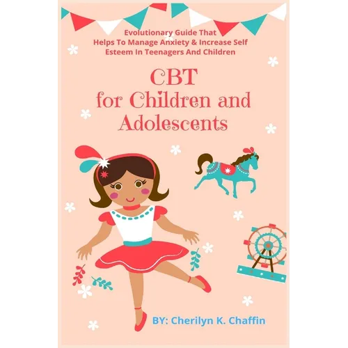 CBT for Children and Adolescents: Evolutionary Guide That Helps To Manage Anxiety & Increase Self Esteem In Teenagers And Children