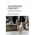 Windrush Cricket: Imperial Culture, Caribbean Migration, and the Remaking of Postwar England
