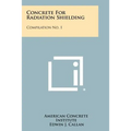 Concrete For Radiation Shielding: Compilation No. 1