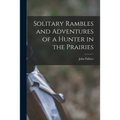 Solitary Rambles and Adventures of a Hunter in the Prairies [microform]