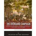 The Overland Campaign: The Battles of the Wilderness, Spotsylvania Court House, North Anna, and Cold Harbor