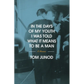 In the Days of My Youth I Was Told What It Means to Be a Man: A Memoir