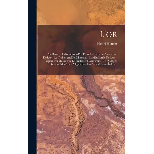 L'or: L'or Dans Le Laboratoire.--L'or Dans La Nature.--L'extraction De L'or.--Le Traitement Des Minerais.--La Métallurgie De