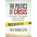 The Politics of Crisis: An Insider's Prescription to Prevent Public Policy Disasters