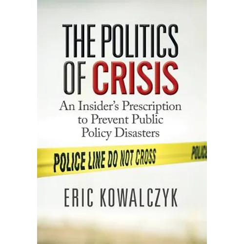 The Politics of Crisis: An Insider's Prescription to Prevent Public Policy Disasters
