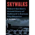 Skywalks: Robert Gordon's Untold Story of Hallmark's Kansas City Disaster