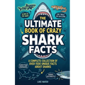 The Ultimate Book of Crazy Shark Facts: A Complete Collection of Over 1500 Unique Facts About Sharks