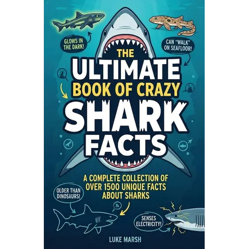 The Ultimate Book of Crazy Shark Facts: A Complete Collection of Over 1500 Unique Facts About Sharks
