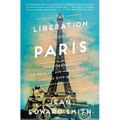 The Liberation of Paris: How Eisenhower, de Gaulle, and Von Choltitz Saved the City of Light