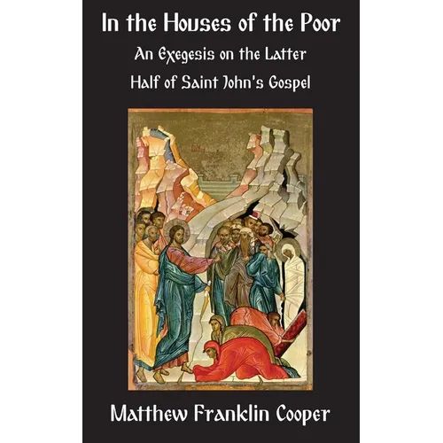 In the Houses of the Poor: An Exegesis on the Latter Half of Saint John's Gospel