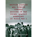 British Justice and Turkish Leaders Accused of War Crimes Against Armenians in World War I: Revised Second Edition