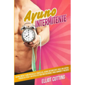 Ayuno Intermitente: Quema Grasa y Gana Músculo a Través Del Ayuno Intermitente para una Rápida Pérdida de Peso y un Estilo de Vida Más Saludable para