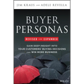 Buyer Personas, Revised and Expanded: Gain Deep Insight Into Your Customers' Buying Decisions and Win More Business