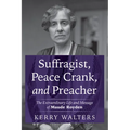 Suffragist, Peace Crank, and Preacher: The Extraordinary Life and Message of Maude Royden