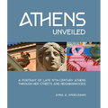 Athens Unveiled: A Portrait of Nineteenth Century Athens Through Her Streets and Neighborhoods