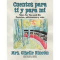 Cuentos para tí y para mí: Tales for You and Me; Cuentos, adivinanzas y más.