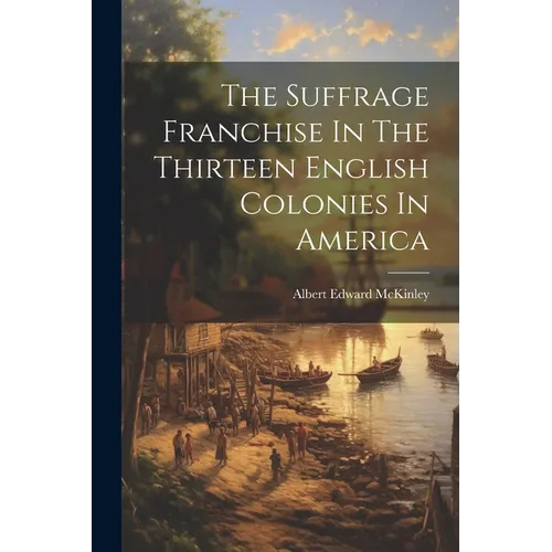 The Suffrage Franchise In The Thirteen English Colonies In America