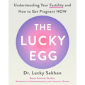 The Lucky Egg: Understanding Your Fertility and How to Get Pregnant Now