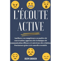 L'écoute active: Améliorez vos compétences en matière de conversation, apprenez des techniques de communication efficaces et entretenez