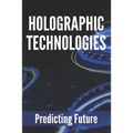 Holographic Technologies: Predicting Future: Holographic Display Technology