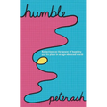 Humble: Reflections On The Power Of Humility And Its Place In An Ego-Obsessed World