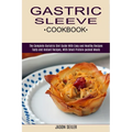 Gastric Sleeve Cookbook: The Complete Bariatric Diet Guide With Easy and Healthy Recipes (Tasty and Instant Recipes, With Small Protein-packed Meals)
