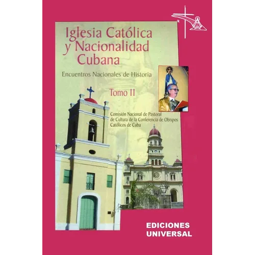IGLESIA CATÓLICA Y NACIONALIDAD CUBANA Tomo II (Memorias de los cuatro Encuentros Nacionales de Historia convocados por la Comisión Nacional de Pastor