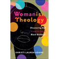 Womanish Theology: Discovering God Through the Lens of Black Girlhood