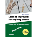 Learn to improvise: For any busy person / Volume 3; Play solos!: for the saxophone, clarinet, flute and other melodic instruments. Tunes, solo templat