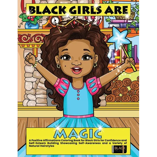Black Girls Are Magic: A Positive Affirmations Coloring Book for Black Girls for Confidence and Self-Esteem Building Showcasing Self-Awareness and a V